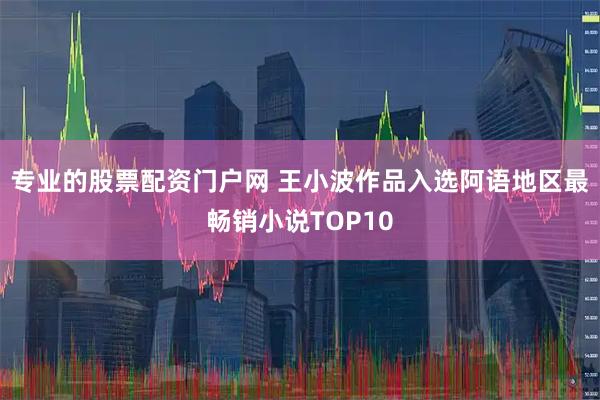 专业的股票配资门户网 王小波作品入选阿语地区最畅销小说TOP10